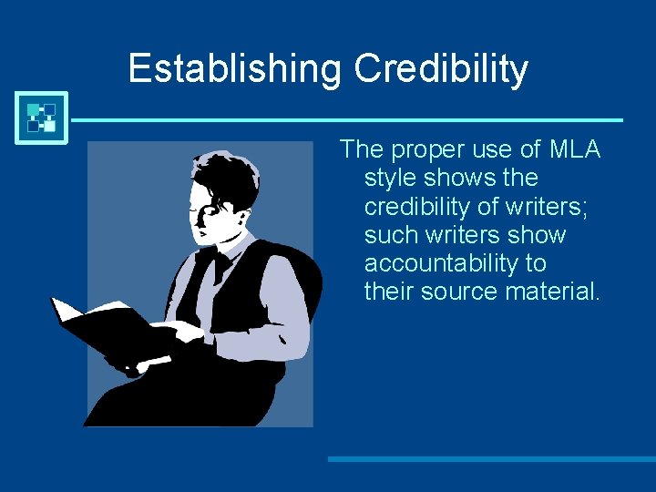 Establishing Credibility The proper use of MLA style shows the credibility of writers; such