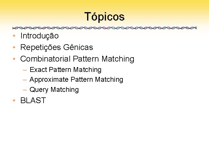 Tópicos • Introdução • Repetições Gênicas • Combinatorial Pattern Matching – Exact Pattern Matching