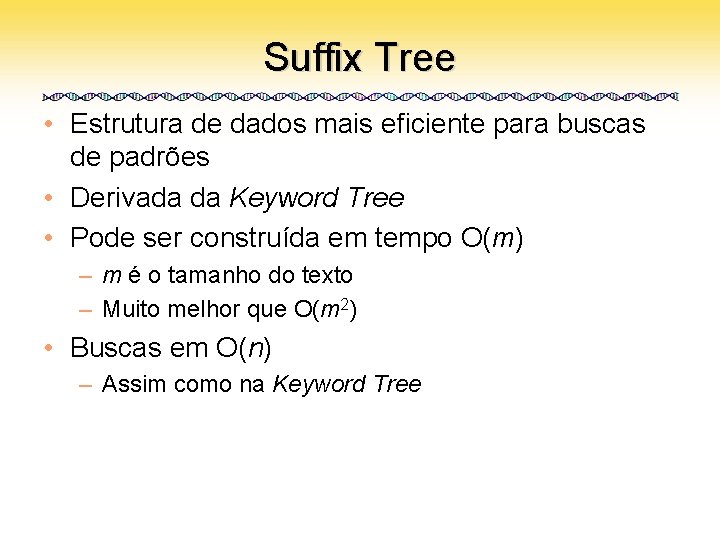 Suffix Tree • Estrutura de dados mais eficiente para buscas de padrões • Derivada