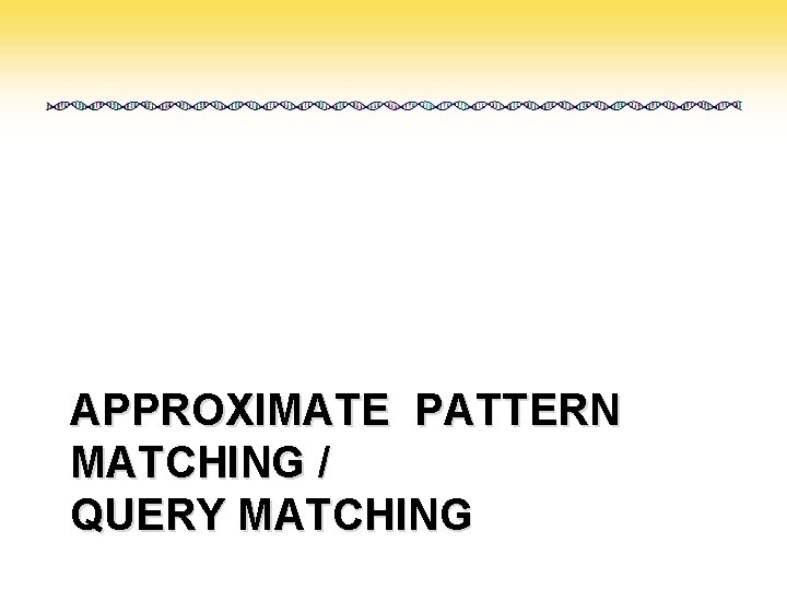 APPROXIMATE PATTERN MATCHING / QUERY MATCHING 