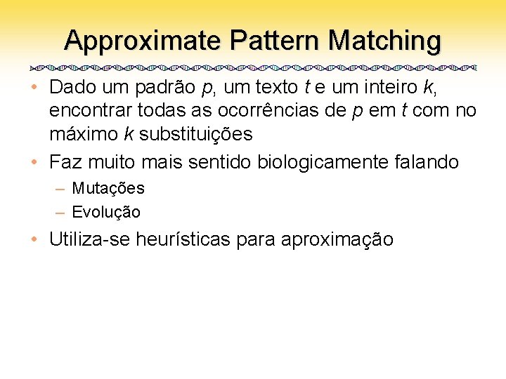 Approximate Pattern Matching • Dado um padrão p, um texto t e um inteiro