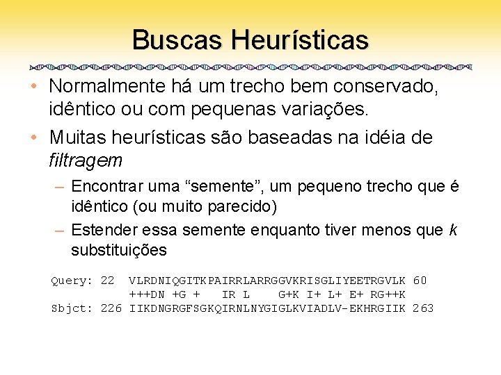 Buscas Heurísticas • Normalmente há um trecho bem conservado, idêntico ou com pequenas variações.