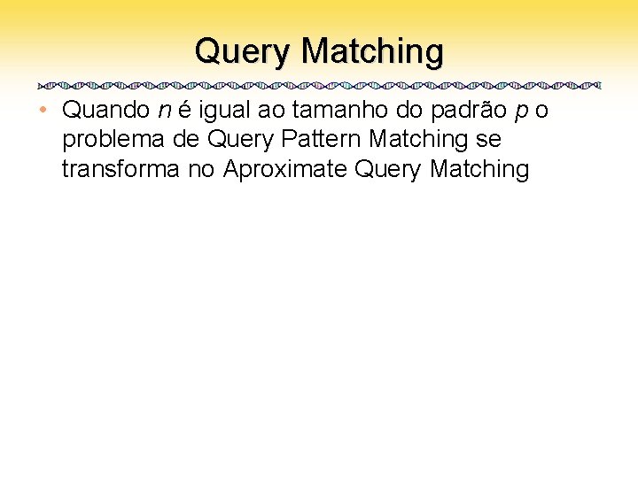 Query Matching • Quando n é igual ao tamanho do padrão p o problema