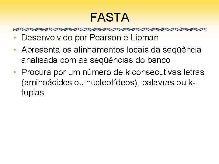 FASTA • Desenvolvido por Pearson e Lipman • Apresenta os alinhamentos locais da seqüência