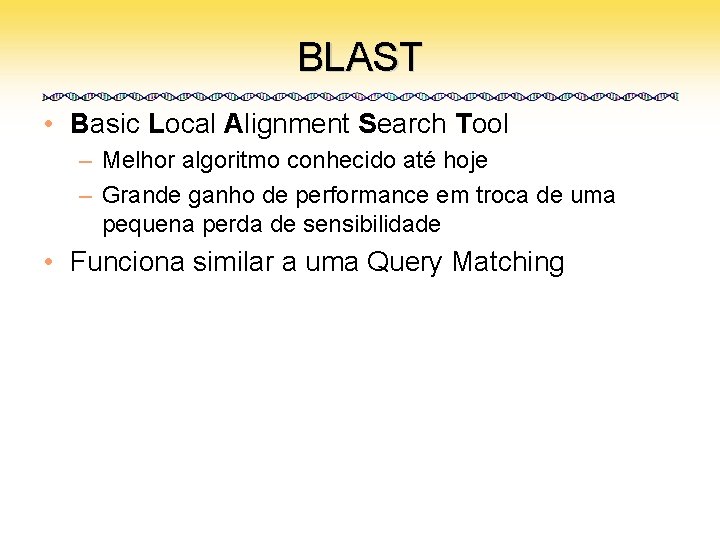 BLAST • Basic Local Alignment Search Tool – Melhor algoritmo conhecido até hoje –
