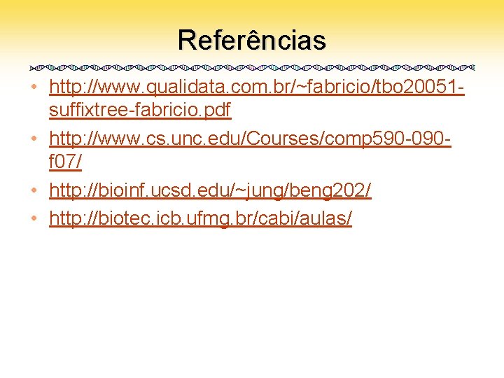 Referências • http: //www. qualidata. com. br/~fabricio/tbo 20051 suffixtree-fabricio. pdf • http: //www. cs.