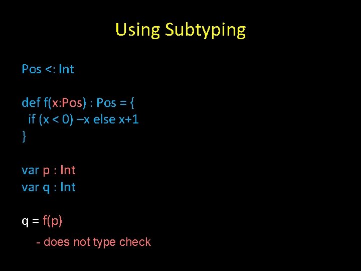 Using Subtyping Pos <: Int def f(x: Pos) : Pos = { if (x