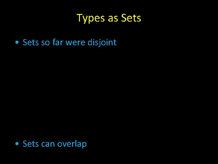 Types as Sets • Sets so far were disjoint • Sets can overlap 