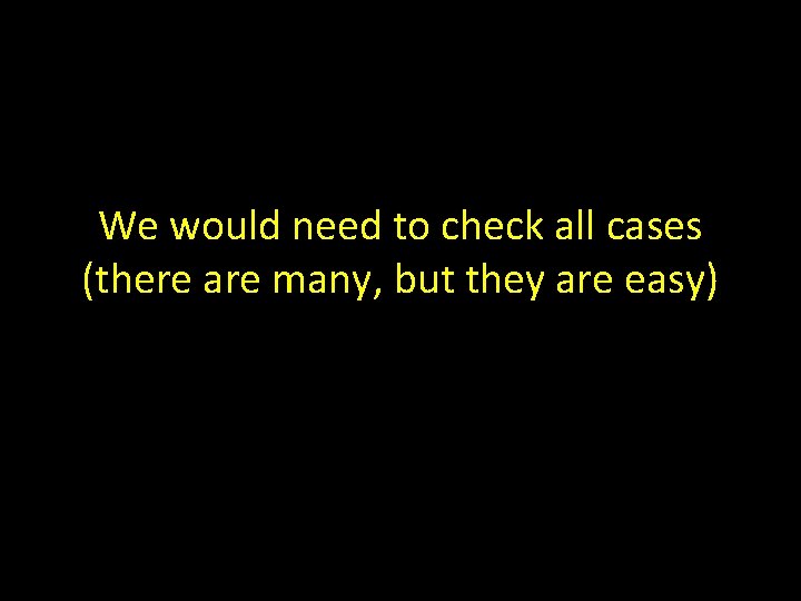 We would need to check all cases (there are many, but they are easy)