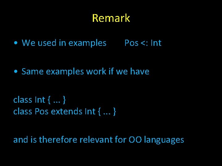 Remark • We used in examples Pos <: Int • Same examples work if