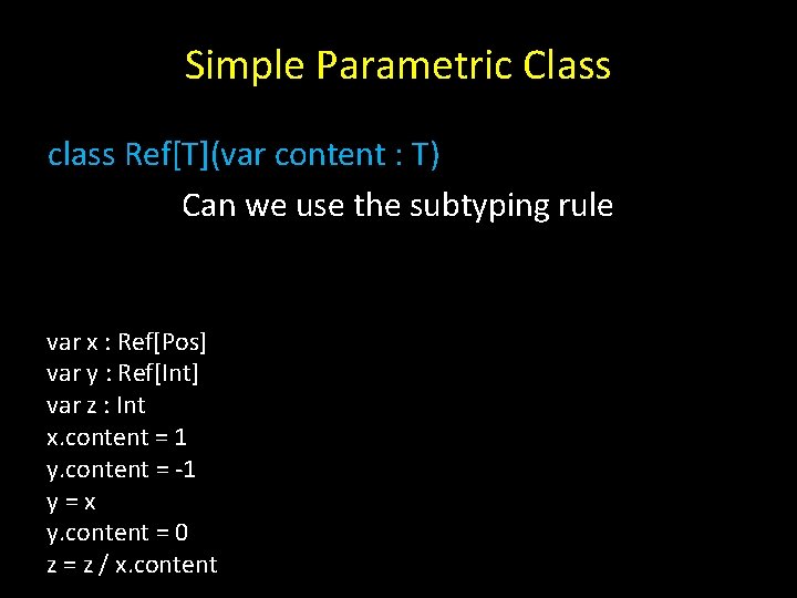 Simple Parametric Class class Ref[T](var content : T) Can we use the subtyping rule