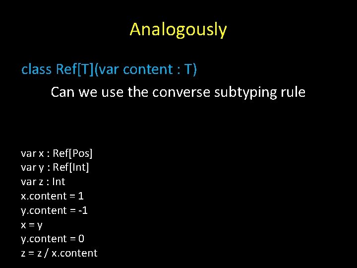 Analogously class Ref[T](var content : T) Can we use the converse subtyping rule var