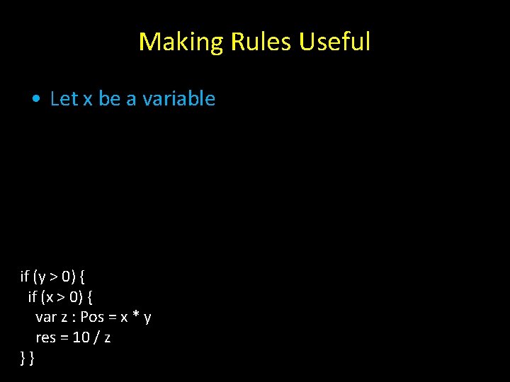 Making Rules Useful • Let x be a variable if (y > 0) {