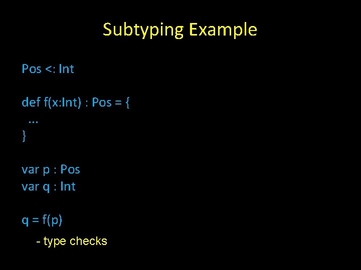 Subtyping Example Pos <: Int def f(x: Int) : Pos = {. . .