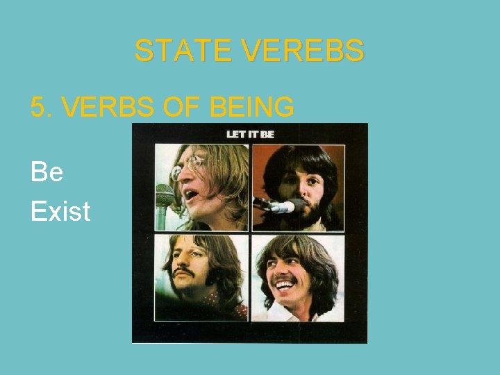 STATE VEREBS 5. VERBS OF BEING Be Exist 