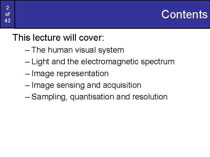 2 of 42 Contents This lecture will cover: – The human visual system –