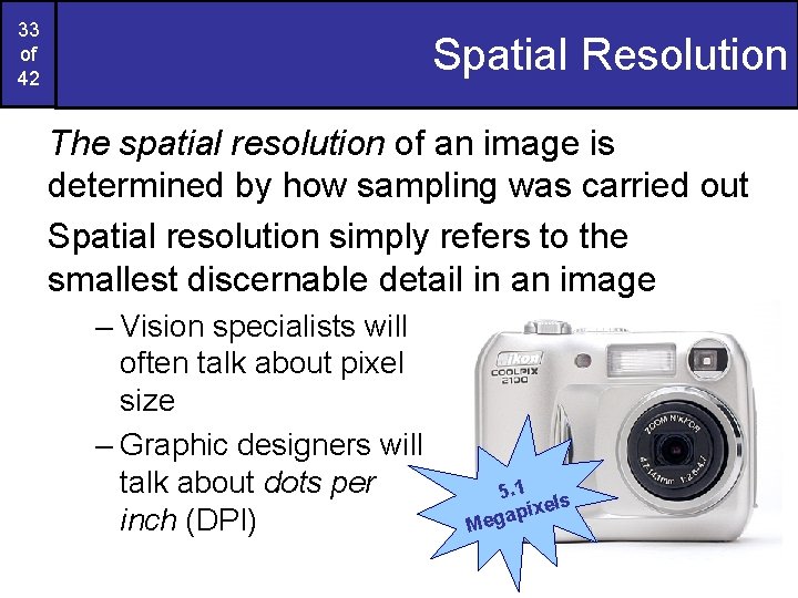 33 of 42 Spatial Resolution The spatial resolution of an image is determined by