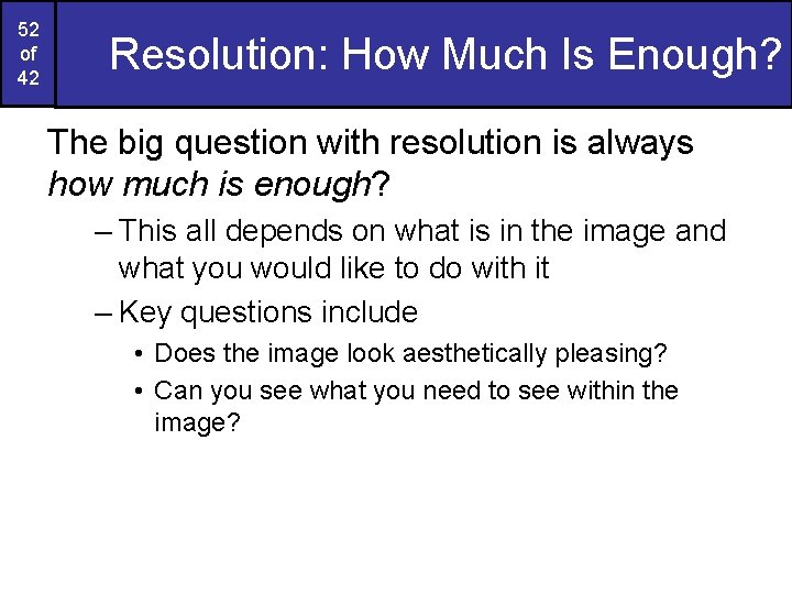 52 of 42 Resolution: How Much Is Enough? The big question with resolution is