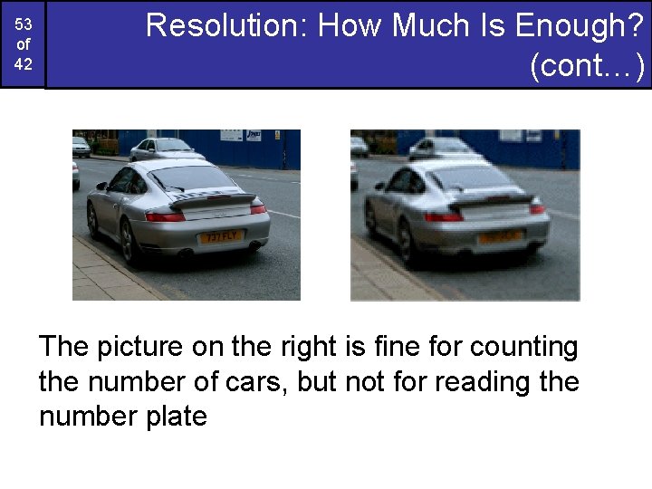 53 of 42 Resolution: How Much Is Enough? (cont…) The picture on the right