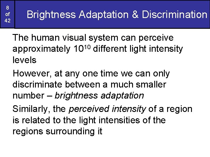 8 of 42 Brightness Adaptation & Discrimination The human visual system can perceive approximately