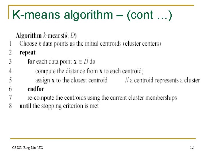 K-means algorithm – (cont …) CS 583, Bing Liu, UIC 12 K-means algorithm – (cont …) CS 583, Bing Liu, UIC 12