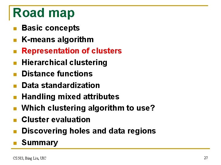Road map n n n Basic concepts K-means algorithm Representation of clusters Hierarchical clustering Road map n n n Basic concepts K-means algorithm Representation of clusters Hierarchical clustering