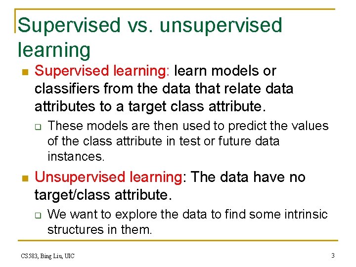Supervised vs. unsupervised learning n Supervised learning: learn models or classifiers from the data Supervised vs. unsupervised learning n Supervised learning: learn models or classifiers from the data