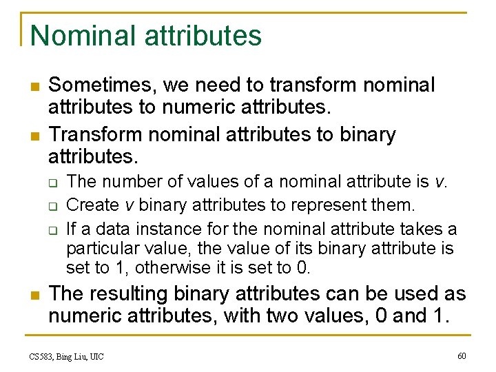 Nominal attributes n n Sometimes, we need to transform nominal attributes to numeric attributes. Nominal attributes n n Sometimes, we need to transform nominal attributes to numeric attributes.