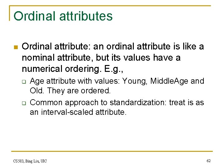Ordinal attributes n Ordinal attribute: an ordinal attribute is like a nominal attribute, but Ordinal attributes n Ordinal attribute: an ordinal attribute is like a nominal attribute, but