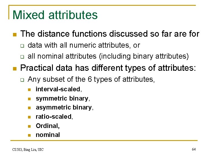 Mixed attributes n The distance functions discussed so far are for q q n Mixed attributes n The distance functions discussed so far are for q q n
