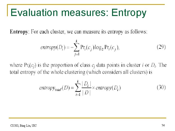 Evaluation measures: Entropy CS 583, Bing Liu, UIC 74 Evaluation measures: Entropy CS 583, Bing Liu, UIC 74