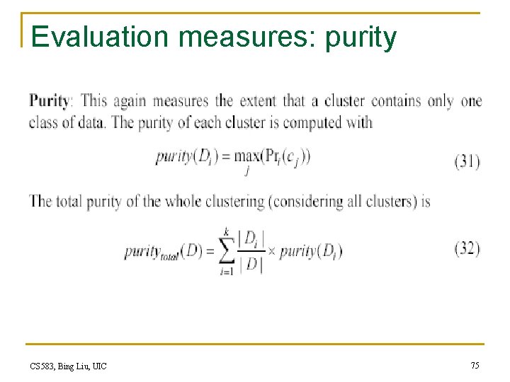 Evaluation measures: purity CS 583, Bing Liu, UIC 75 Evaluation measures: purity CS 583, Bing Liu, UIC 75