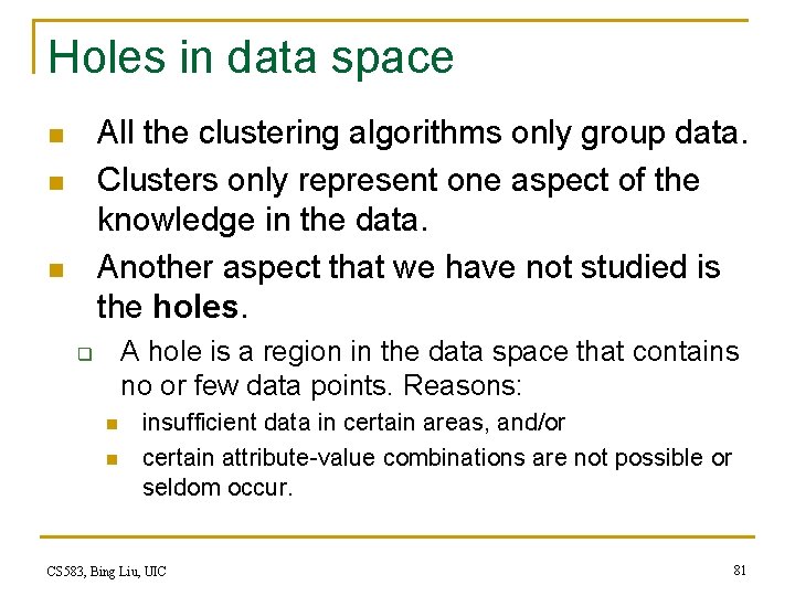 Holes in data space All the clustering algorithms only group data. Clusters only represent Holes in data space All the clustering algorithms only group data. Clusters only represent