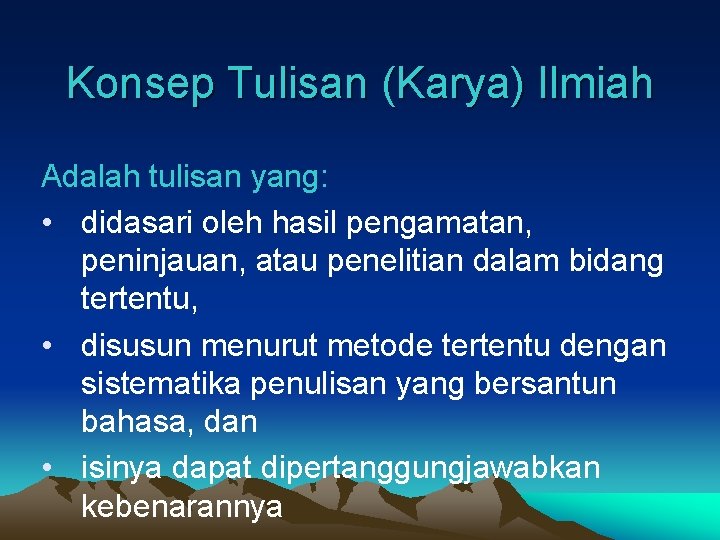 Konsep Tulisan (Karya) Ilmiah Adalah tulisan yang: • didasari oleh hasil pengamatan, peninjauan, atau