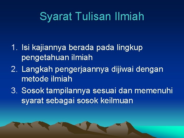 Syarat Tulisan Ilmiah 1. Isi kajiannya berada pada lingkup pengetahuan ilmiah 2. Langkah pengerjaannya