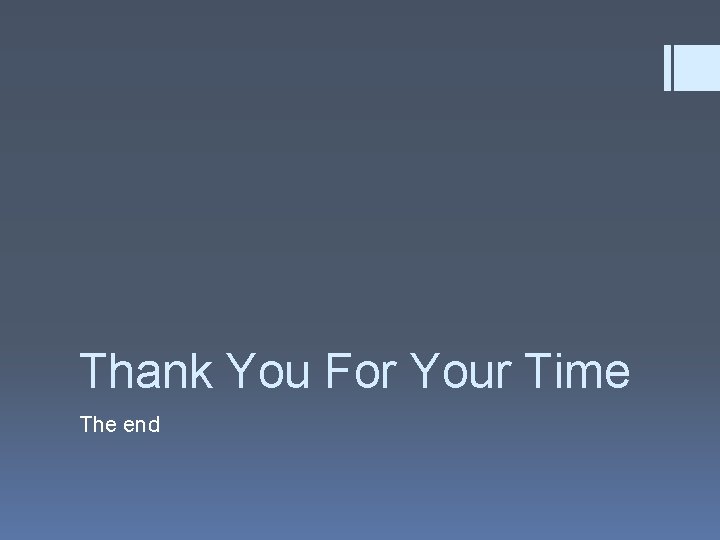 Thank You For Your Time The end 