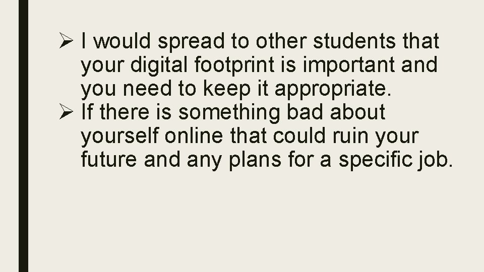 Ø I would spread to other students that your digital footprint is important and
