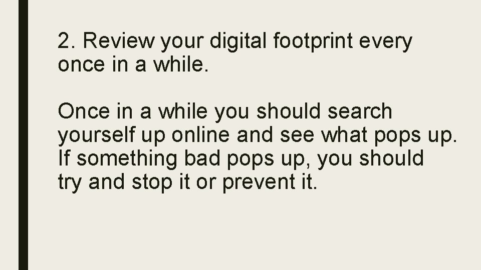 2. Review your digital footprint every once in a while. Once in a while