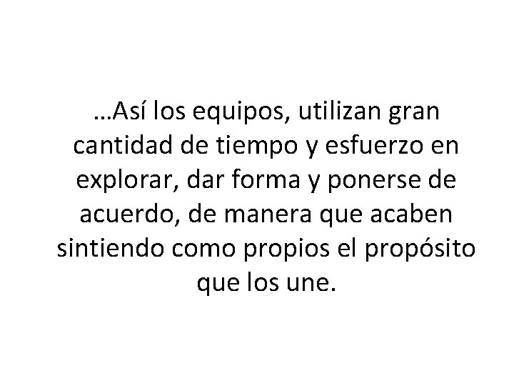 …Así los equipos, utilizan gran cantidad de tiempo y esfuerzo en explorar, dar forma