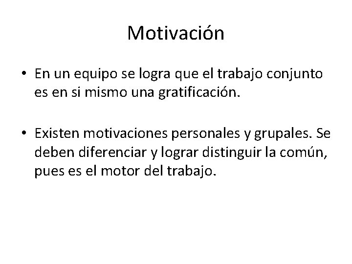 Motivación • En un equipo se logra que el trabajo conjunto es en si