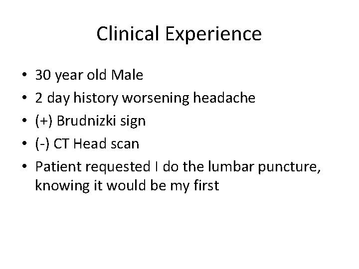 Clinical Experience • • • 30 year old Male 2 day history worsening headache