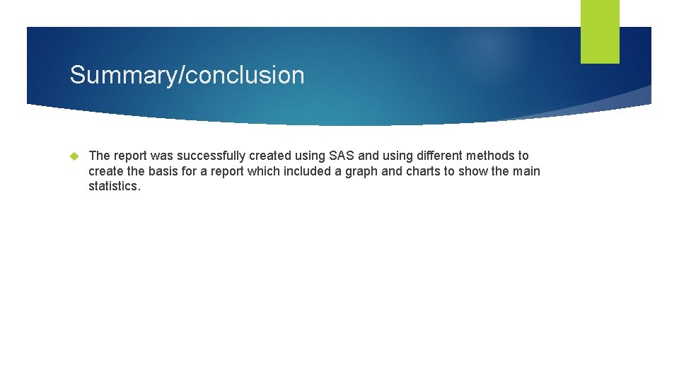 Summary/conclusion The report was successfully created using SAS and using different methods to create Summary/conclusion The report was successfully created using SAS and using different methods to create