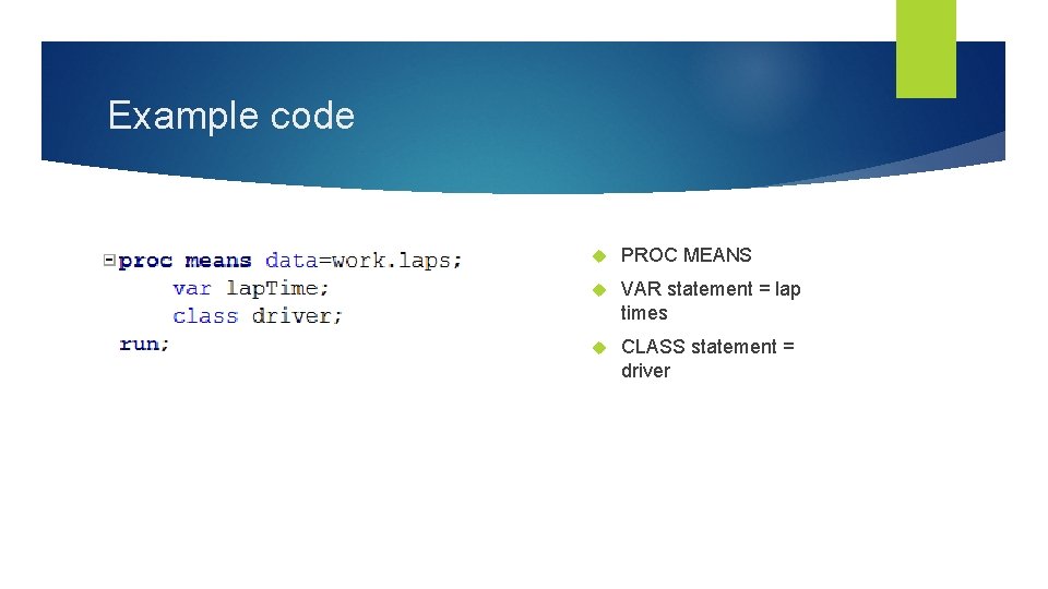 Example code PROC MEANS VAR statement = lap times CLASS statement = driver Example code PROC MEANS VAR statement = lap times CLASS statement = driver