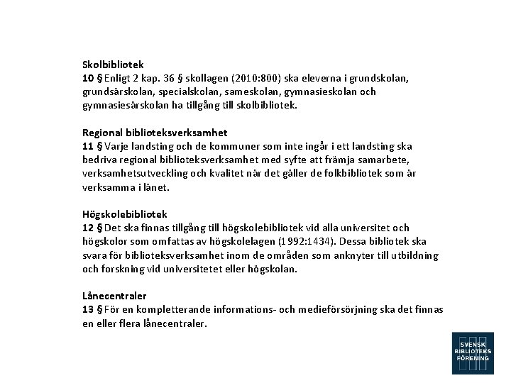 Skolbibliotek 10 § Enligt 2 kap. 36 § skollagen (2010: 800) ska eleverna i