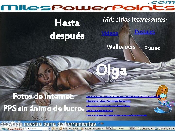 Hasta después Más sitios interesantes: Videos Postales Wallpapers Frases Olga Fotos de internet. PPS