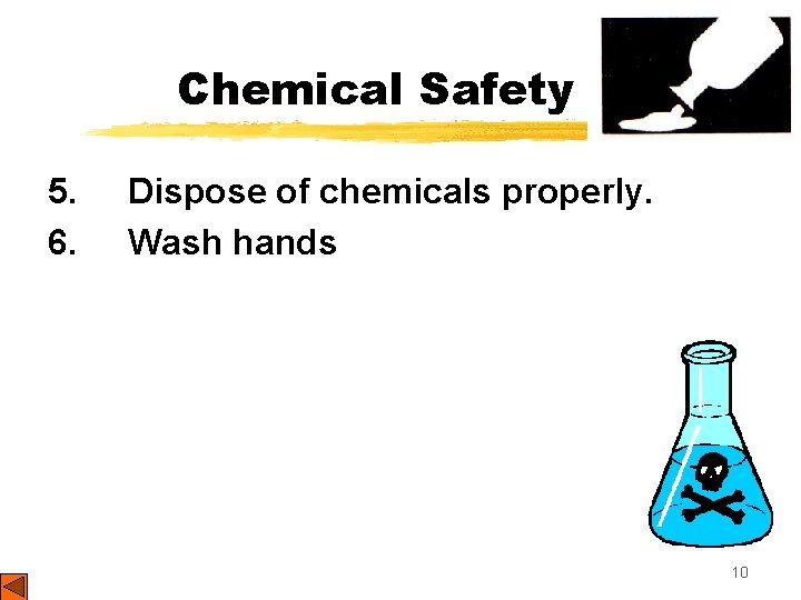 Chemical Safety 5. 6. Dispose of chemicals properly. Wash hands 10 