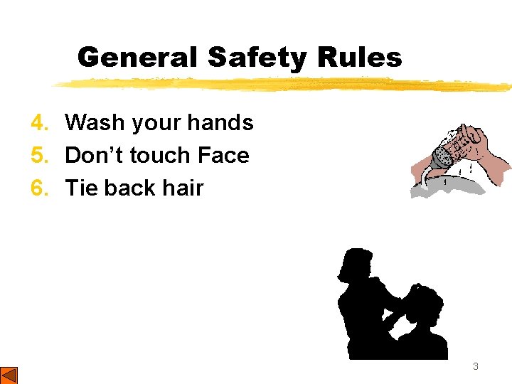 General Safety Rules 4. Wash your hands 5. Don’t touch Face 6. Tie back