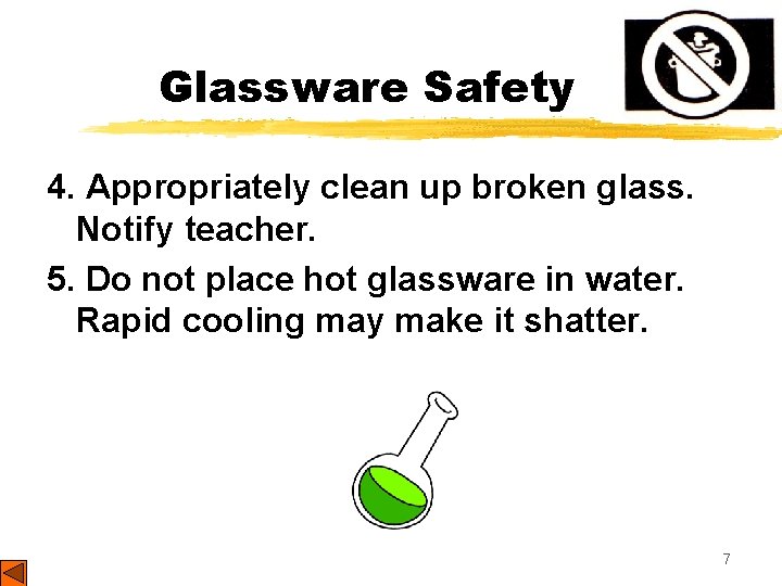 Glassware Safety 4. Appropriately clean up broken glass. Notify teacher. 5. Do not place