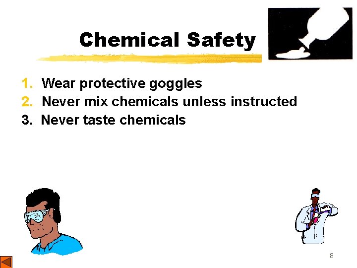 Chemical Safety 1. Wear protective goggles 2. Never mix chemicals unless instructed 3. Never