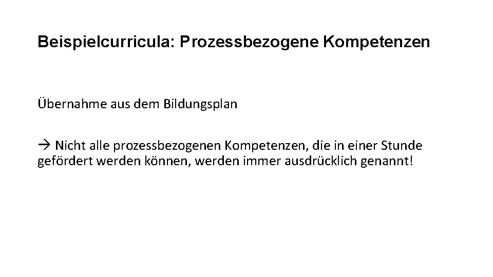 Beispielcurricula: Prozessbezogene Kompetenzen Übernahme aus dem Bildungsplan Nicht alle prozessbezogenen Kompetenzen, die in einer